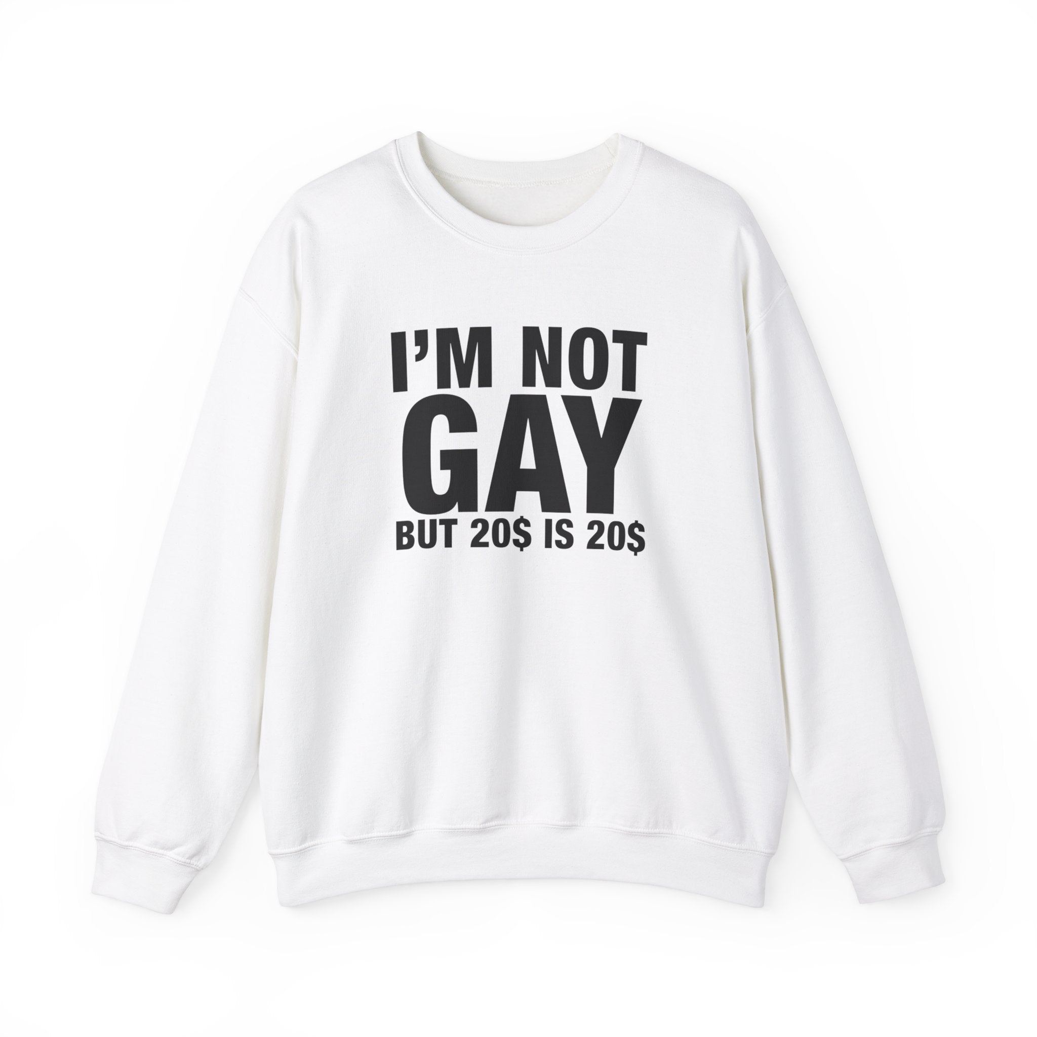 "I'm Not Gay, But 20$ Is 20$" Sweatshirt