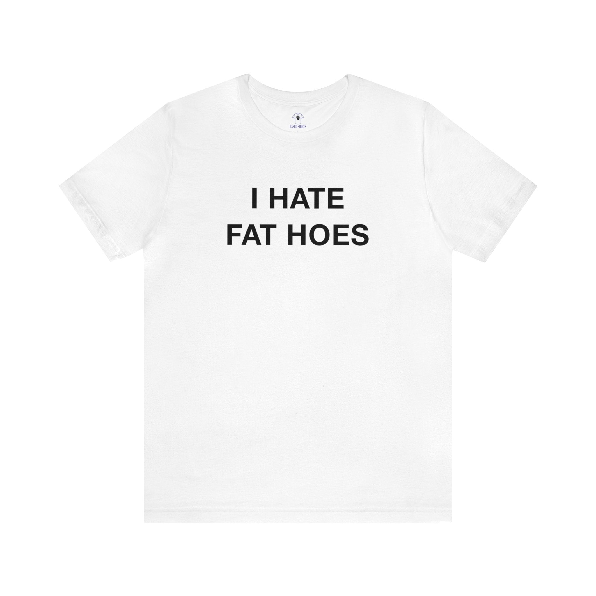 "I Hate Fat Hoes" Cotton Tee