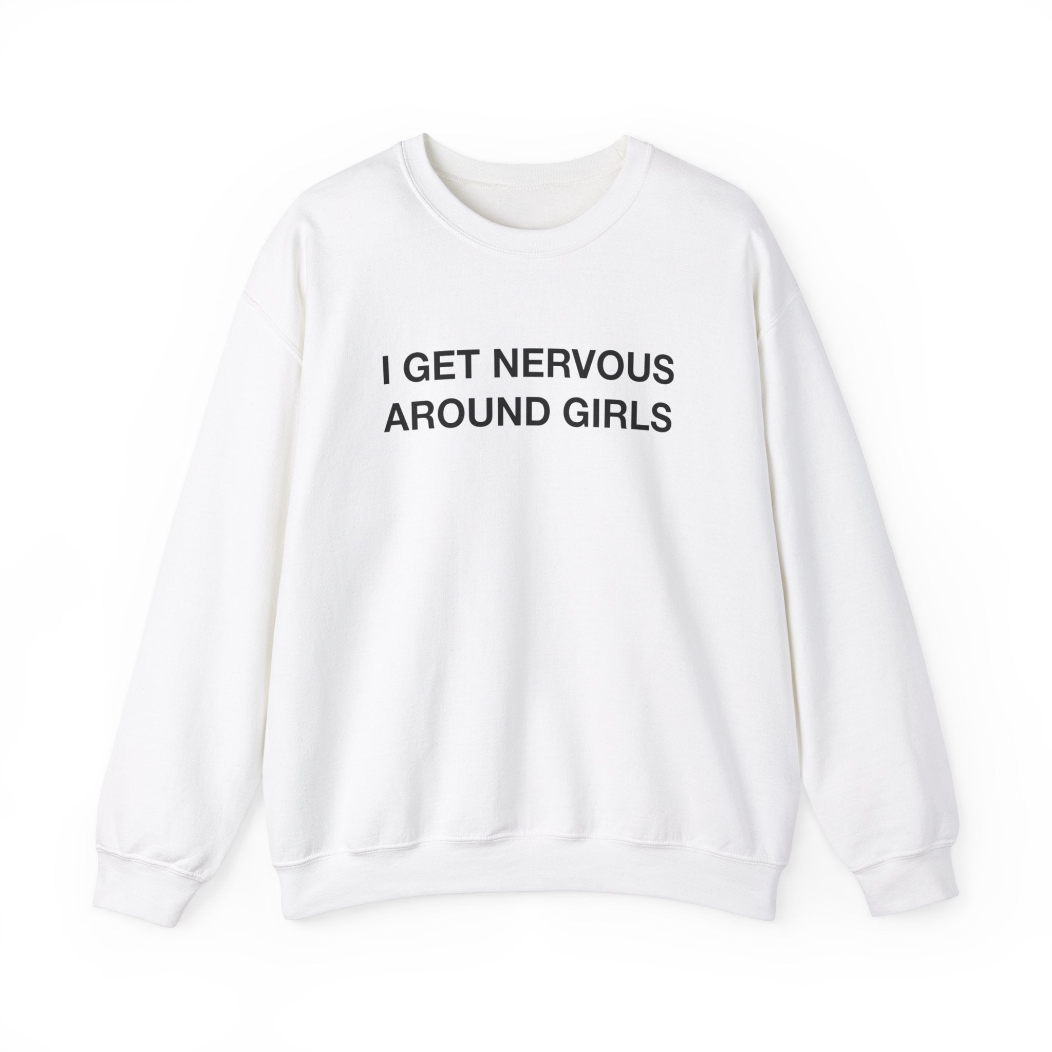 "I Get Nervous Around Girls" Sweatshirt