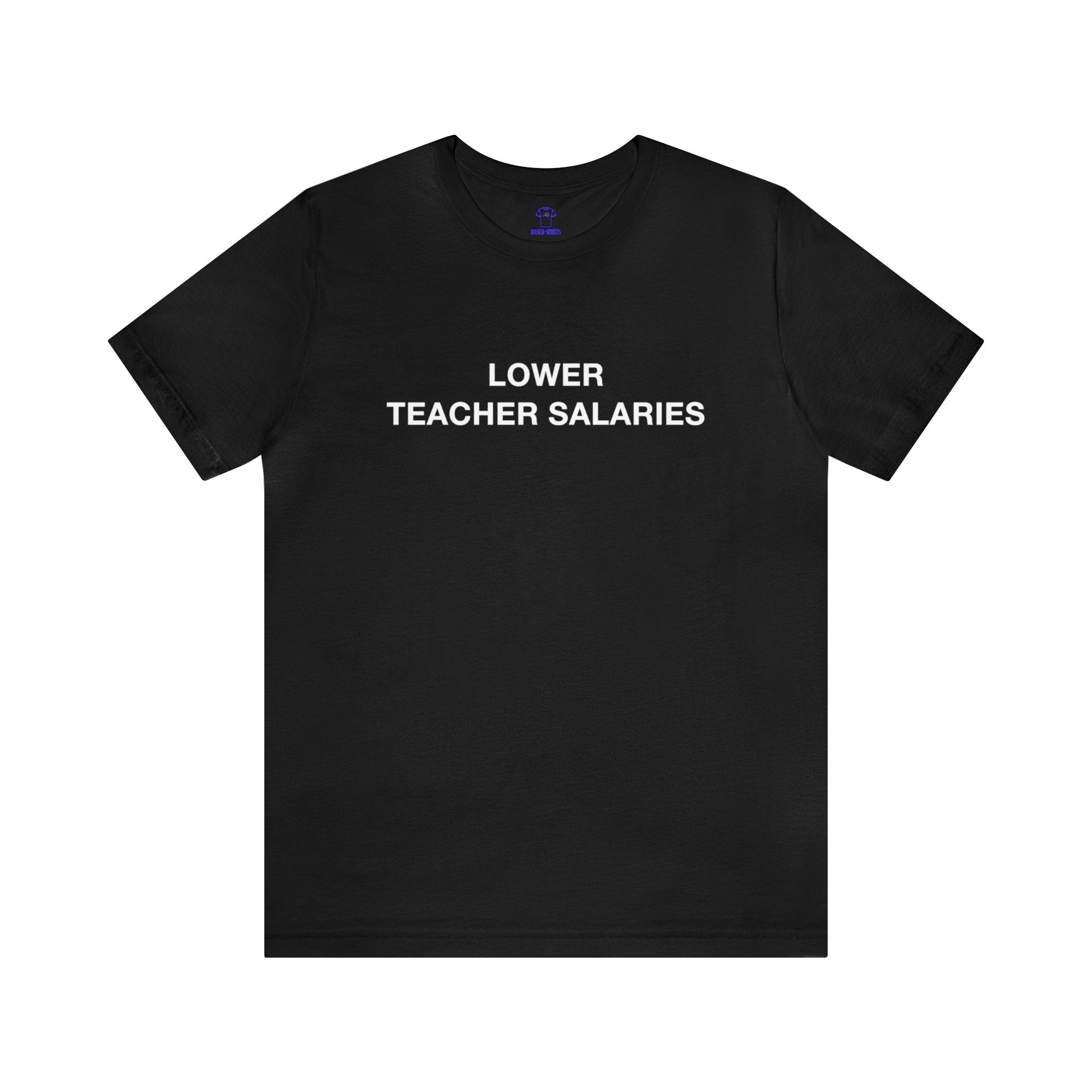 "Lower Teacher Salaries" Cotton Tee