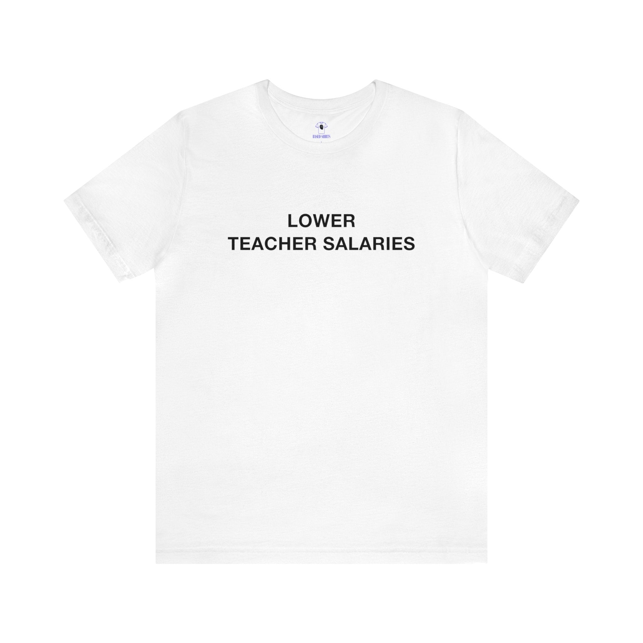 "Lower Teacher Salaries" Cotton Tee