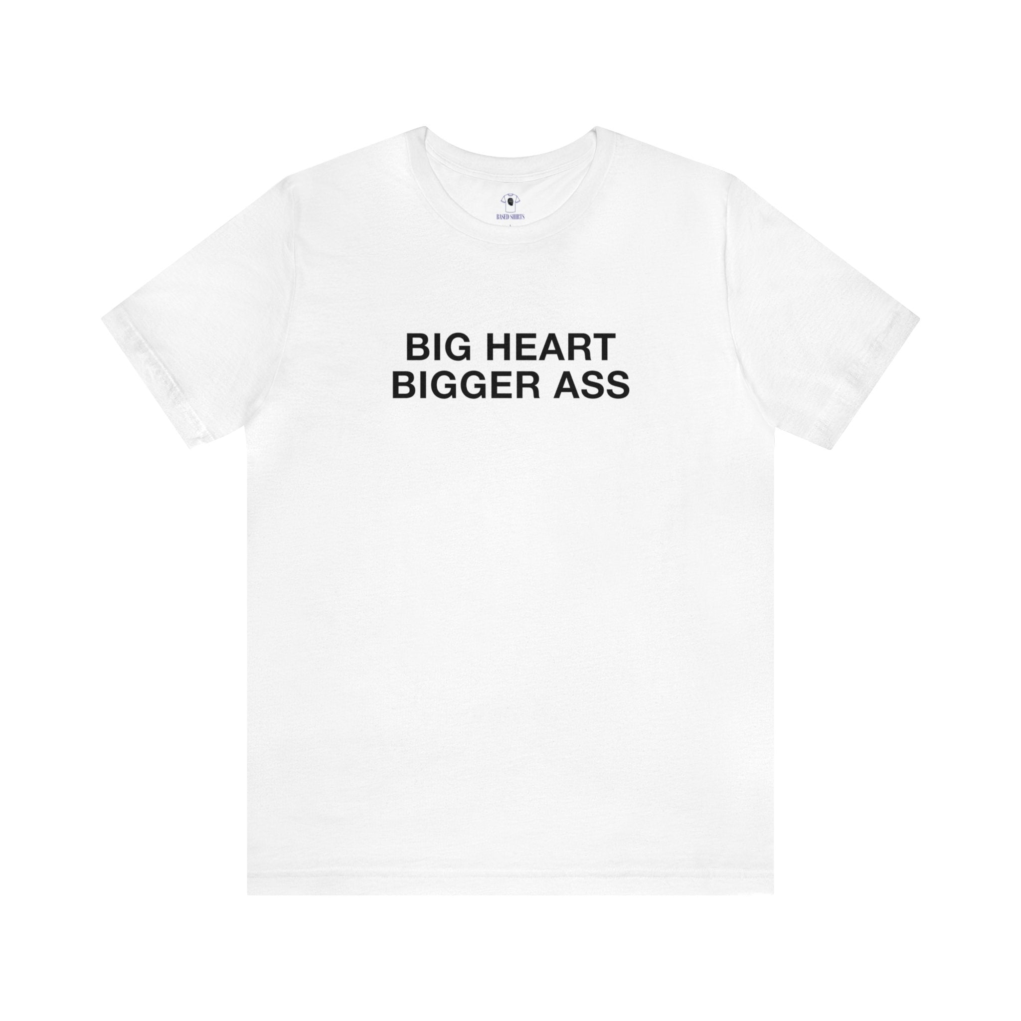 "Big Heart, Bigger Ass" Cotton Tee