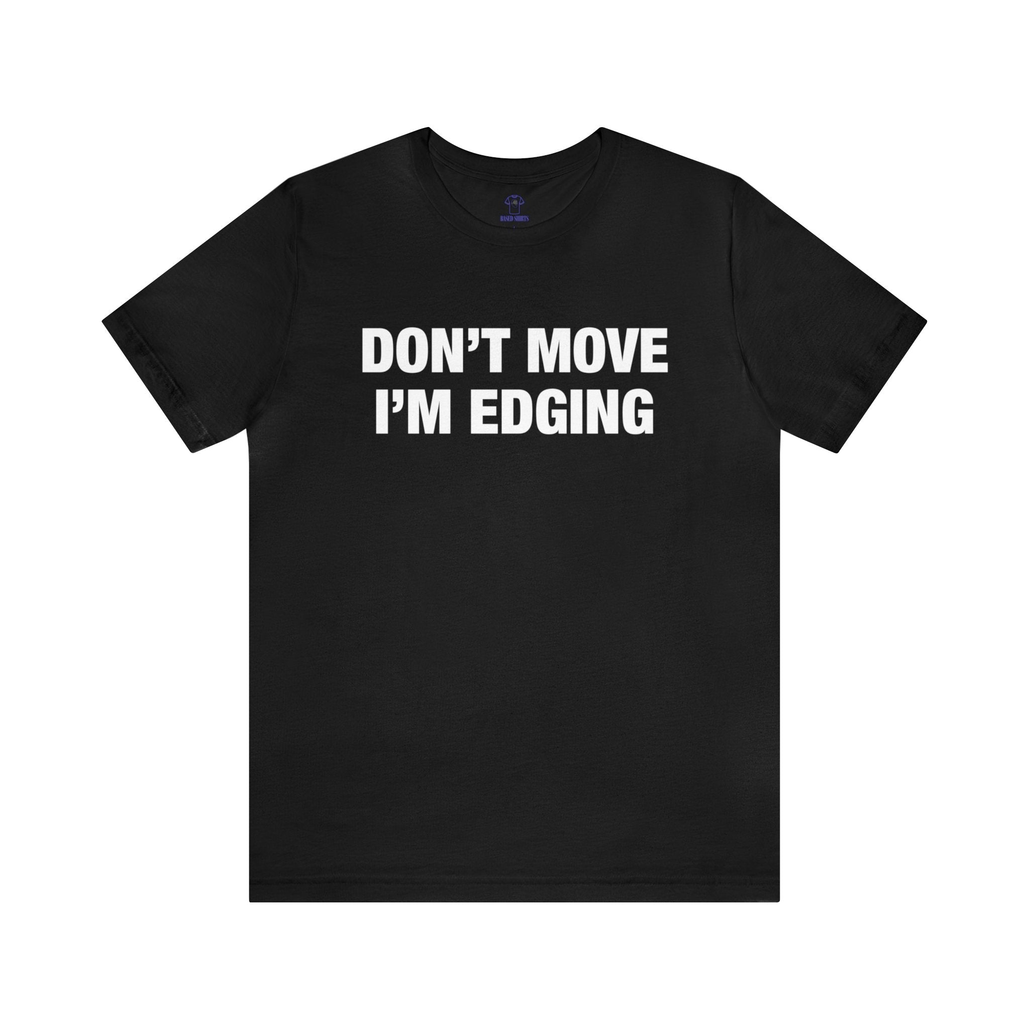 "Don't Move I'm Edging" Cotton Tee