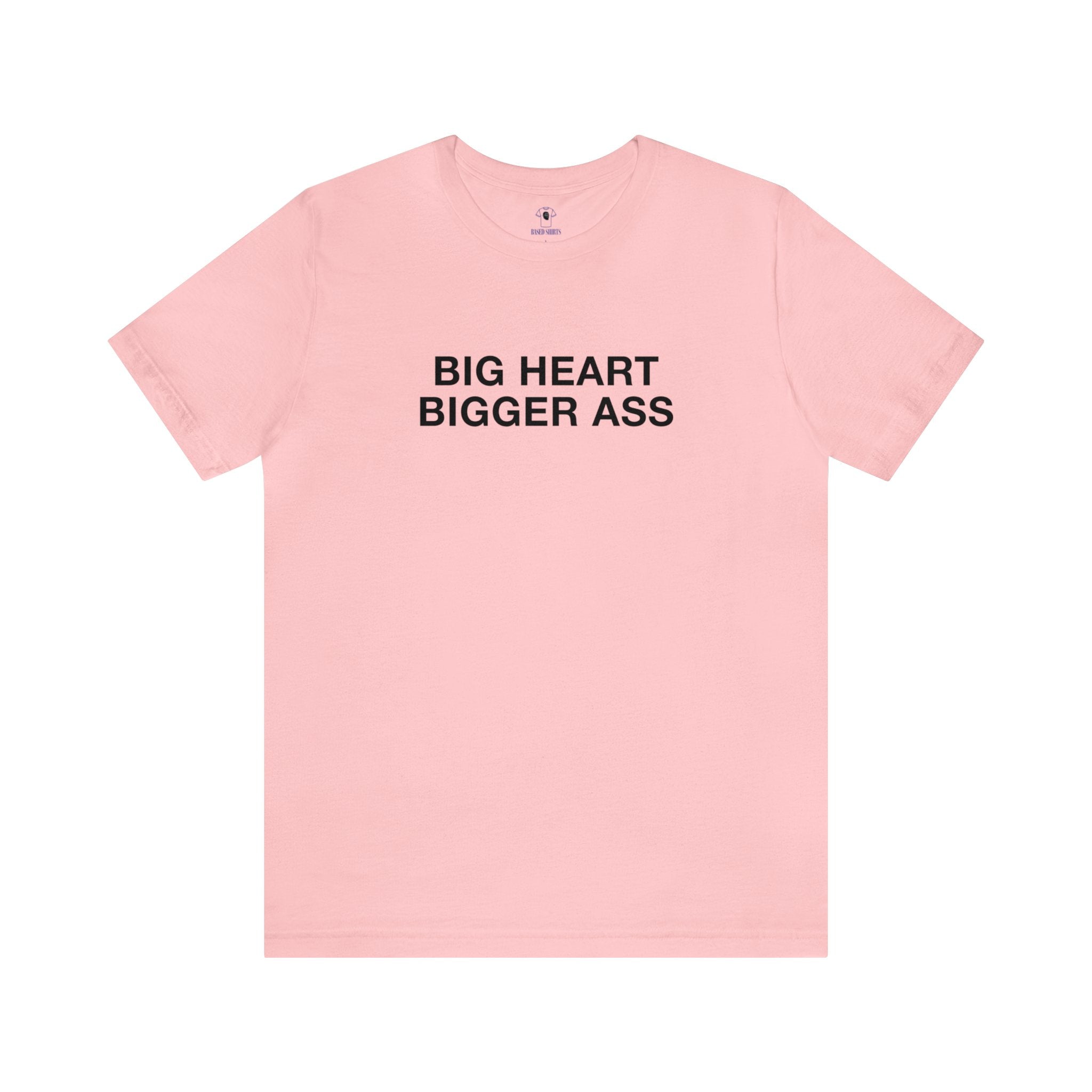 "Big Heart, Bigger Ass" Cotton Tee