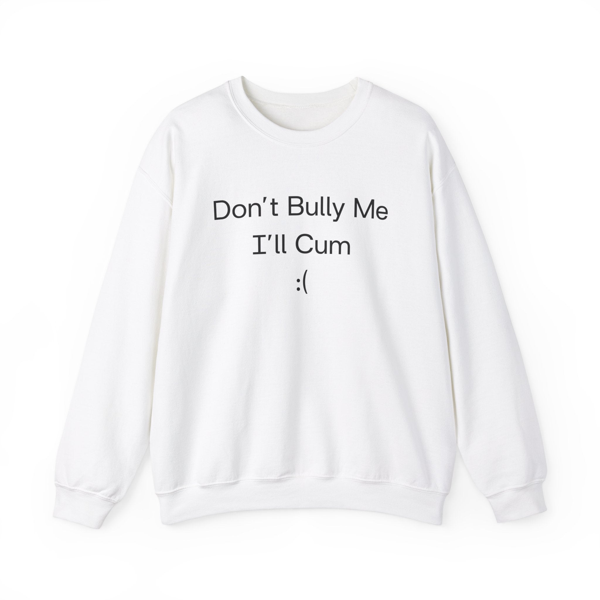 "Don't Bully Me, I'll Cum" Sweatshirt