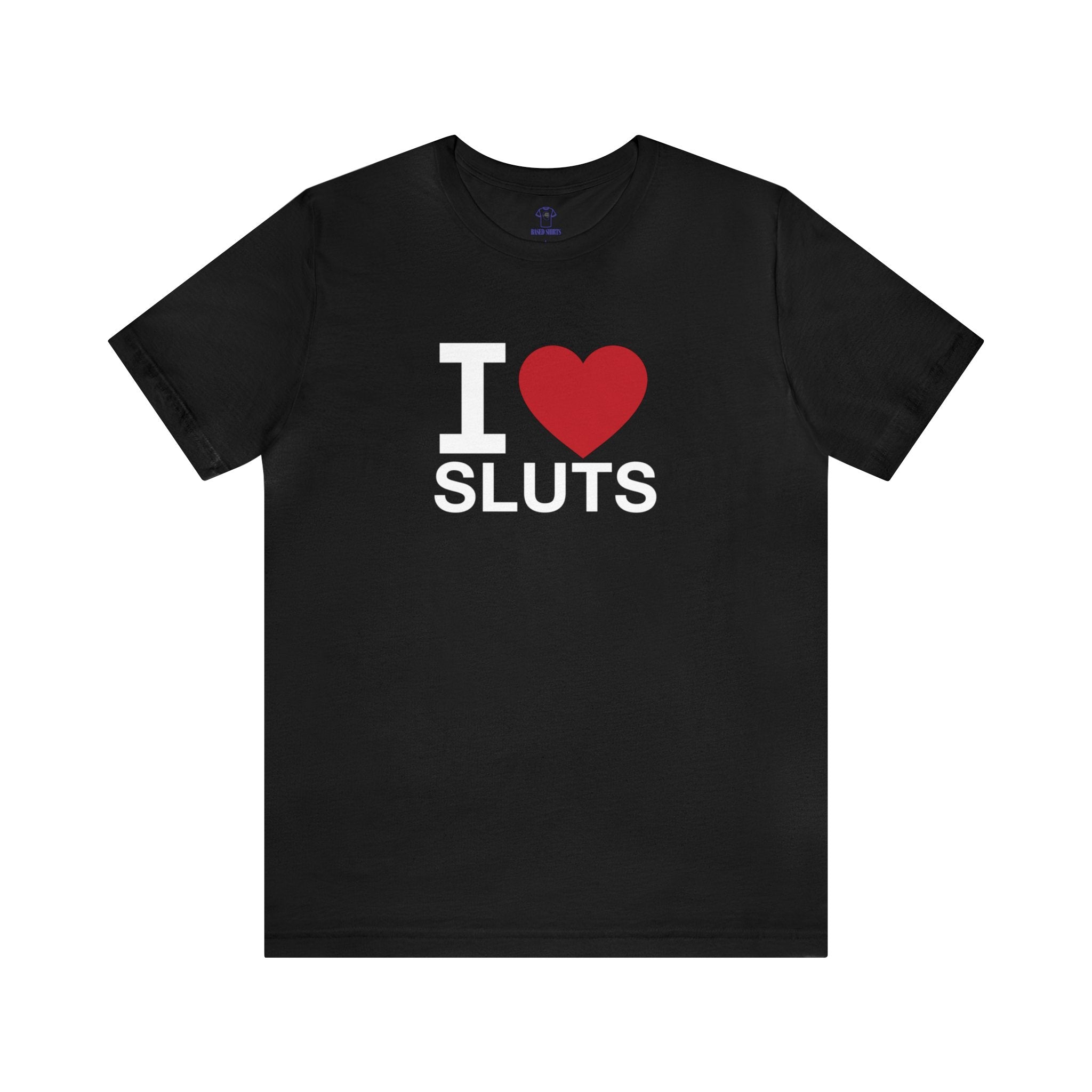 "I Love Sluts" Cotton Tee