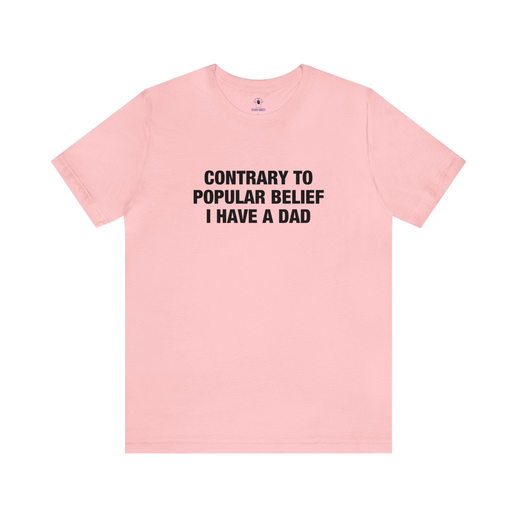 "Contrary To Popular Belief, I Have A Dad" Cotton Tee