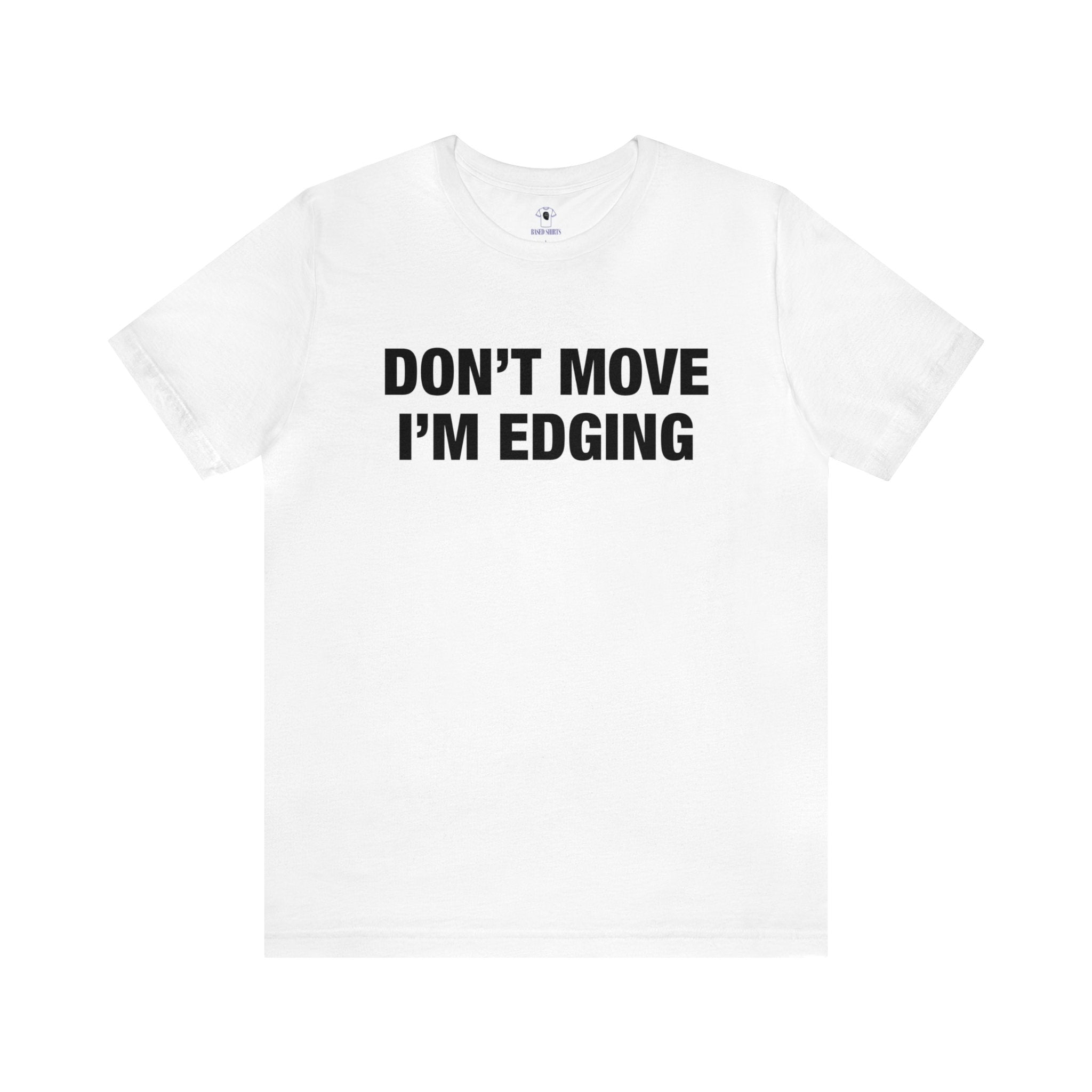 "Don't Move I'm Edging" Cotton Tee