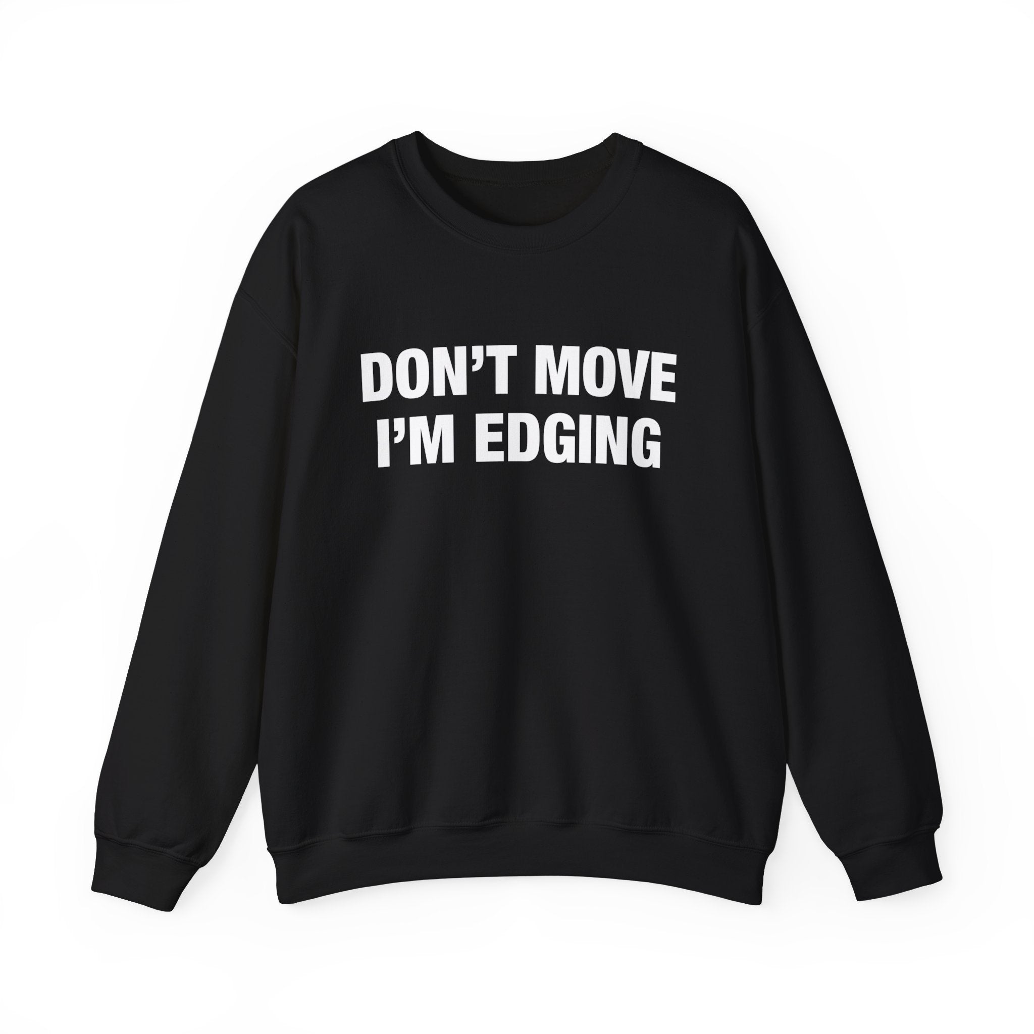 "Don't Move I'm Edging" Sweatshirt