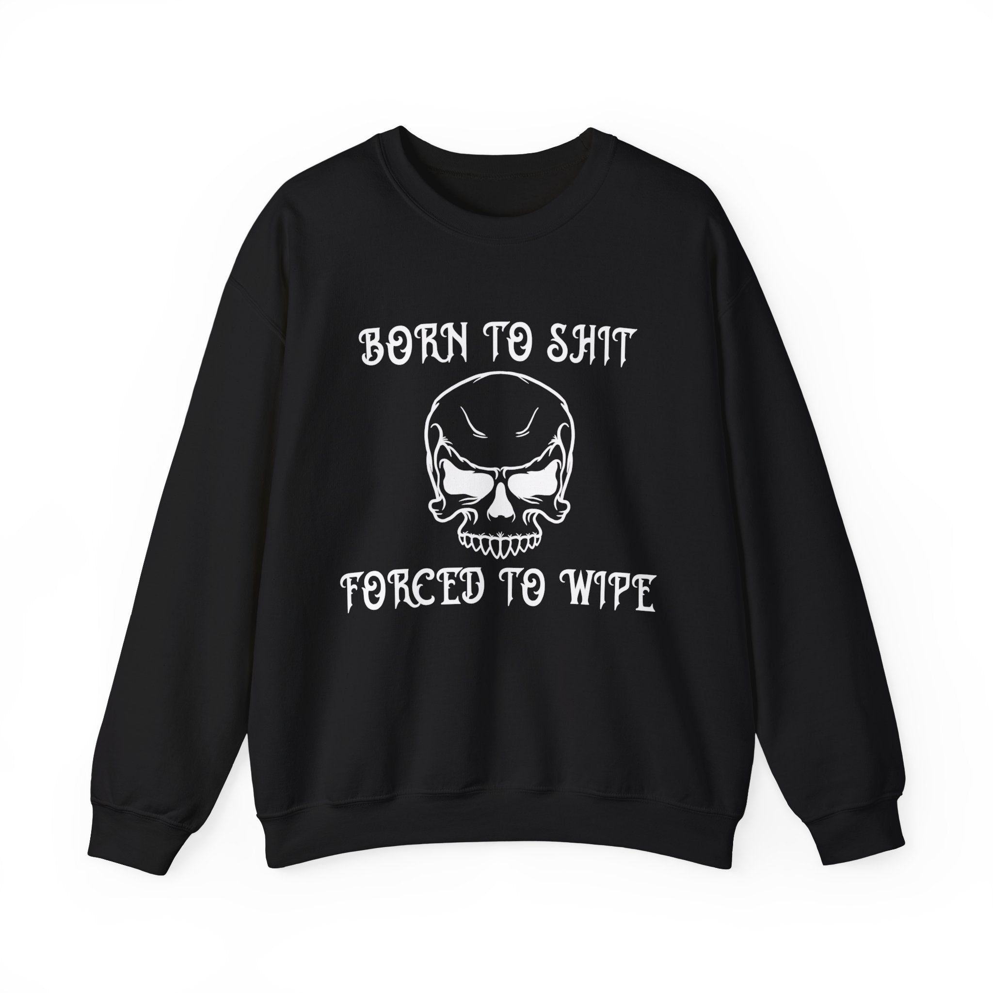 "Born To Shit, Forced To Wipe" Sweatshirt