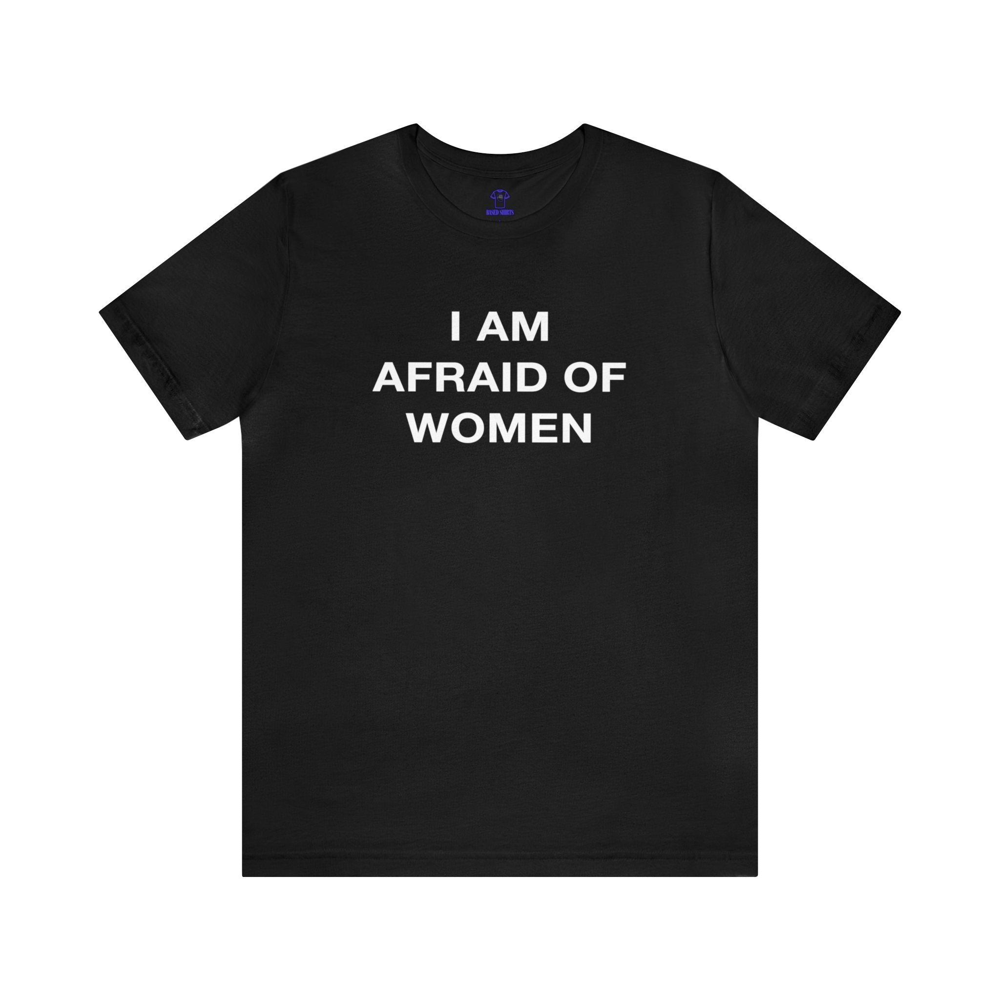 "I am Afraid of Women" Cotton Tee