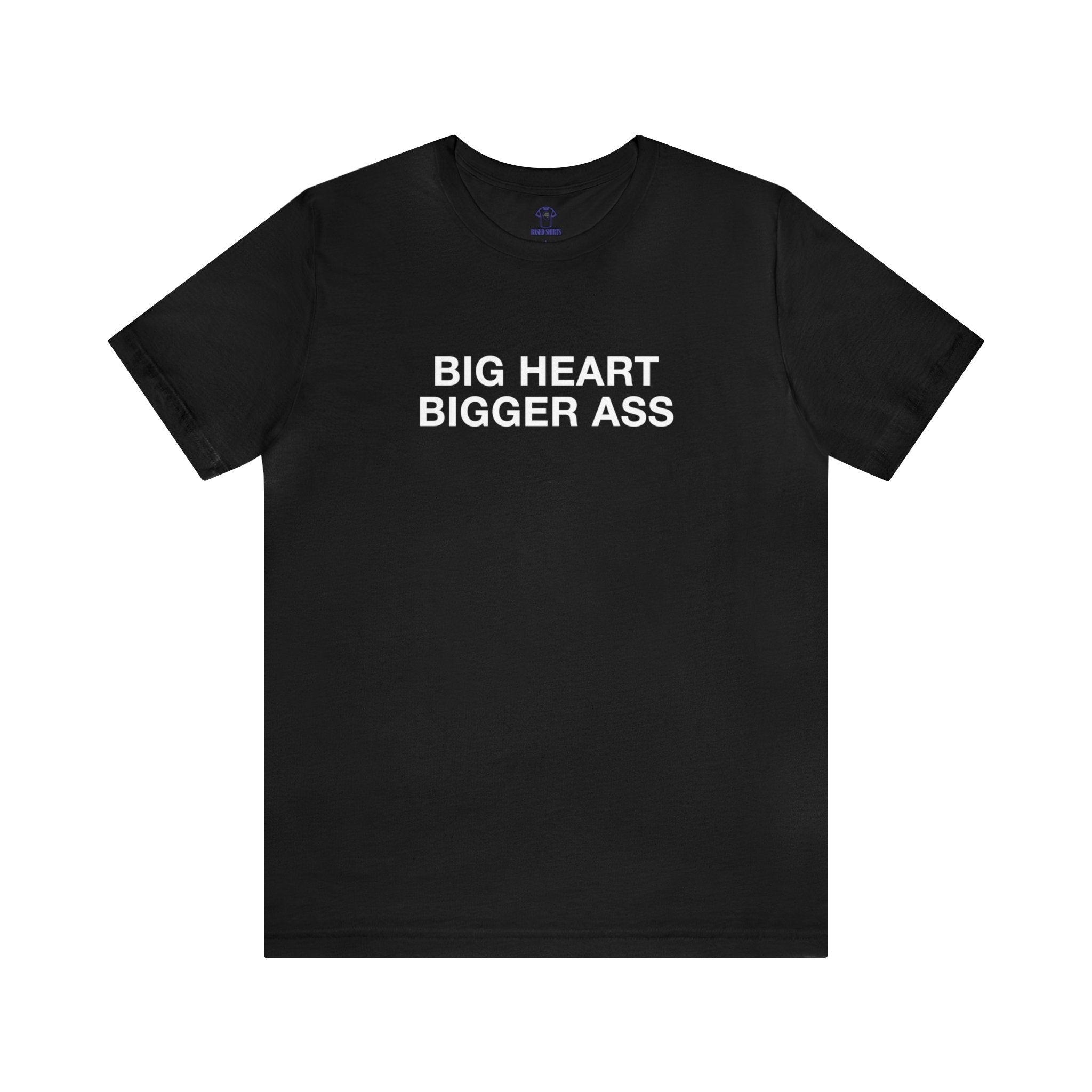 "Big Heart, Bigger Ass" Cotton Tee