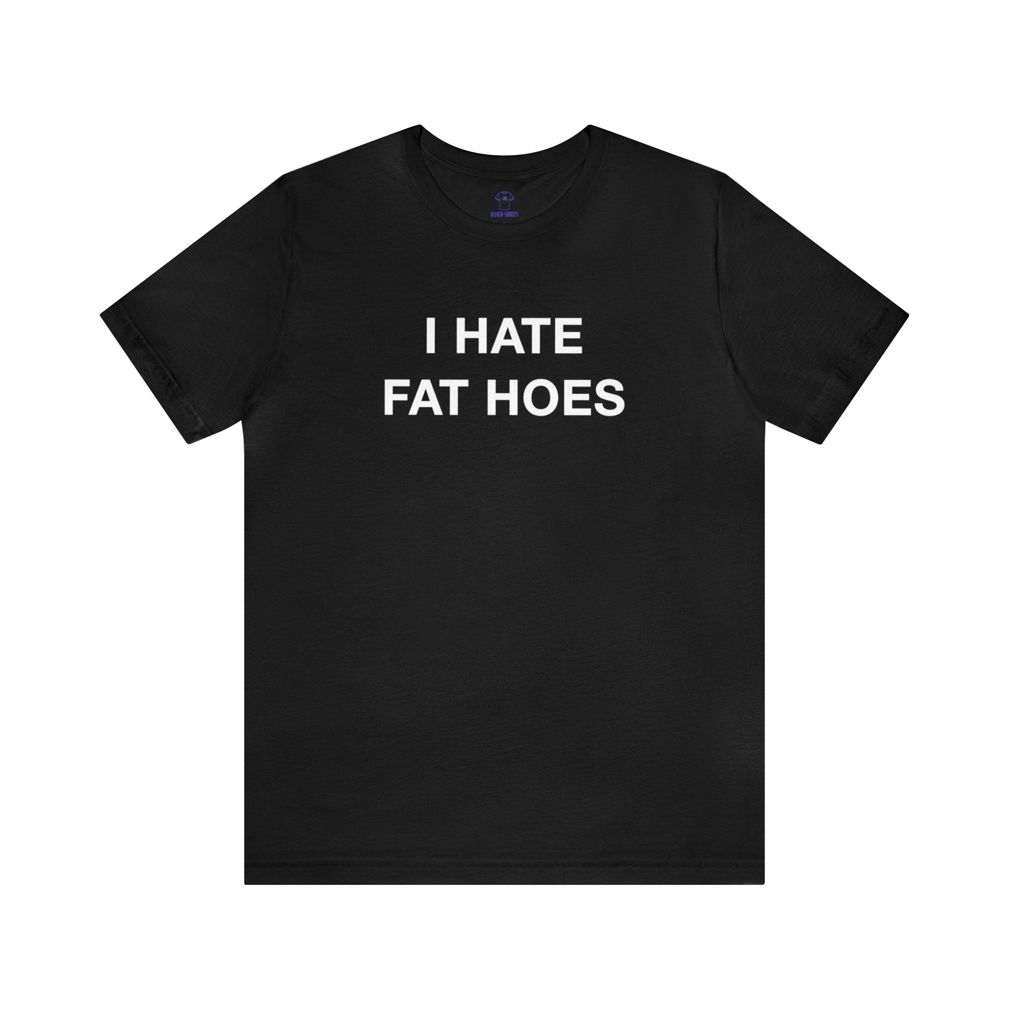 "I Hate Fat Hoes" Cotton Tee