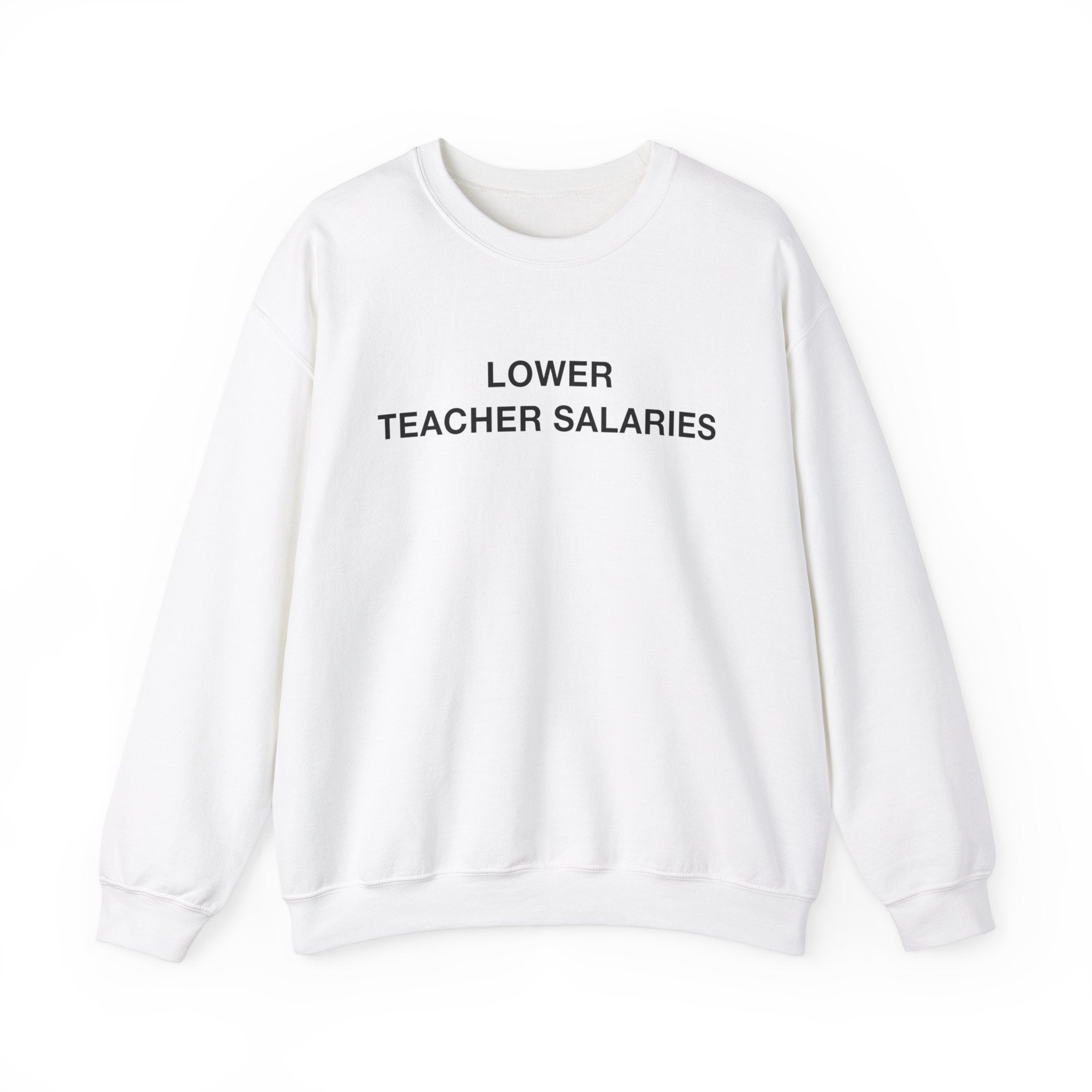 "Lower Teacher Salaries" Sweatshirt