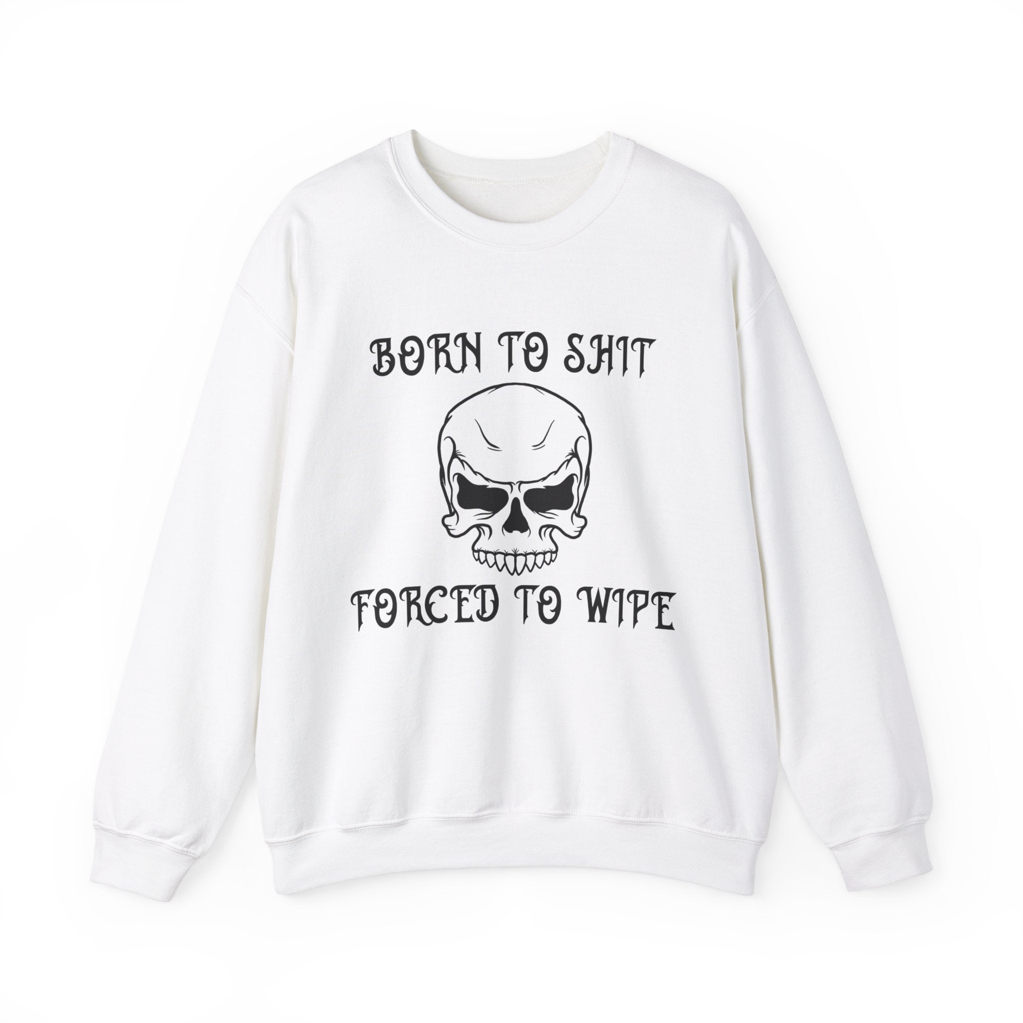 "Born To Shit, Forced To Wipe" Sweatshirt